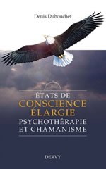 DUBOUCHET Denis Etats de conscience élargie. Psychothérapie et chamanisme.  Librairie Eklectic