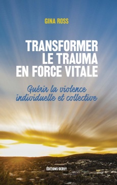 ROSS Gina Transformer le trauma en force vitale. Guérir la violence individuelle et collective. Librairie Eklectic