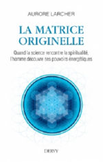 LARCHER Aurore La matrice originelle. Quand la science rencontre la spiritualité, l´homme découvre ses pouvoirs énergétique.  Librairie Eklectic