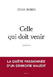 ROBIN Jean Celle qui doit venir. La quête passionnée d´un grimoire maudit. Librairie Eklectic