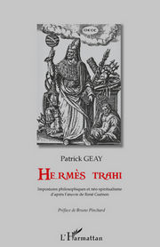 GEAY Patrick Hermès Trahi. Impostures philosophiques et néospiritualistes d´après l´oeuvre de René Guénon Librairie Eklectic