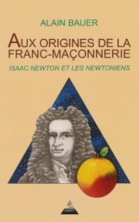 BAUER Alain Aux origines de la Franc-Maçonnerie. Isaac Newton et les newtoniens Librairie Eklectic