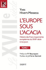 HIVERT-MESSECA Yves L´Europe sous l´acacia. Histoire des Franc-maçonnerie européennes du XVIII) siècle à nos jours. Tome 1 Librairie Eklectic