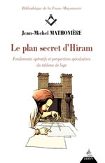 MATHONIERE Jean-Michel Le Plan secret d´Hiram. Fondements opératifs et perspectives spéculatives du tableau de Loge Librairie Eklectic