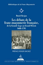 KERJAN Daniel Les débuts de la franc-maçonnerie française, de la Grande Loge au Grand Orient 1688-1793 - Préface de Rocher Dachez  Librairie Eklectic