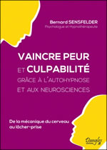 SENSFELDER Bernard Vaincre peur et culpabilité grâce à l´autohypnose et aux neurosciences. De la mécanique du cerveau ou lâcher-prise. Librairie Eklectic