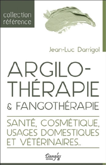 DARRIGOL Jean-Luc Argilothérapie & Fangothérapie. Santé, cosmétique, usages domestiques et vétérinaires Librairie Eklectic