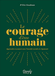 GOODMAN Eric Dr Le courage d´être humain. Apprendre à avancer avec l´anxiété sociale et s´épanouir. Librairie Eklectic