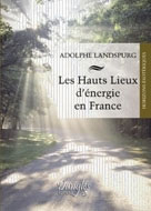 LANDSPURG Adolphe Hauts lieux d´énergie en France (Les) Librairie Eklectic