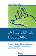 GHOSSOUB Patrick La résilience tissulaire. L´essence du toucher thérapeutique au centre des traditions ostéopathique, ayurvédique et chinoise. Librairie Eklectic