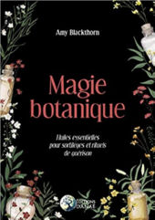 BLACKTHORN Amy Magie botanique. Huiles essentielles pour sortilèges et rituels de guérison. Librairie Eklectic
