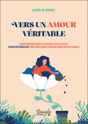 DOREL Aurélie Vers un amour véritable - Comprendre ses blessures affectives pour retrouver son équilibre énergétique Librairie Eklectic