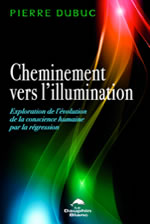 DUBUC Pierre  Cheminement vers l´illumination. Exploration de l´évolution de la conscience humaine par la régression  Librairie Eklectic