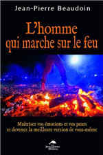 BEAUDOIN Jean-Pierre L´homme qui marche sur le feu. Maîtrisez vos émotions et vos peurs et devenez la meilleure version de vous-même. Librairie Eklectic