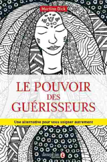 DICK Martine Le pouvoir des guérisseurs. Une alternative pour vous soigner autrement Librairie Eklectic