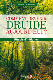 LE MOULLEC Viviane Comment devenir druide aujourd´hui? Rituels d´initiation. Librairie Eklectic