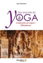 VARENNE Jean Aux Sources du Yoga. Comprendre son origine : l´Hindouisme. (édition 2019) Librairie Eklectic