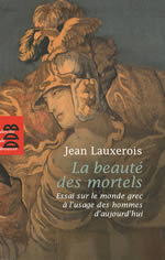 LAUXEROIS Jean La beauté des mortels. Essai sur le monde grec à l´usage des hommes d´aujourd´hui Librairie Eklectic