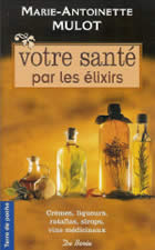 MULOT Marie-Antoinette Votre santé par les élixirs. 180 recettes à faire soi-même (crèmes, liqueurs, ratafias, sirops...) Librairie Eklectic