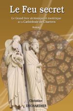 DECHARTRES Christine Le feu secret. Le Grand livre alchimique et ésotérique de la Cathédrale de Chartres - T3 Librairie Eklectic