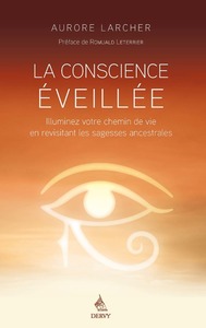 LARCHER Aurore La Conscience éveillée - Illuminez votre chemin de vie en revisitant les sagesses ancestrales Librairie Eklectic