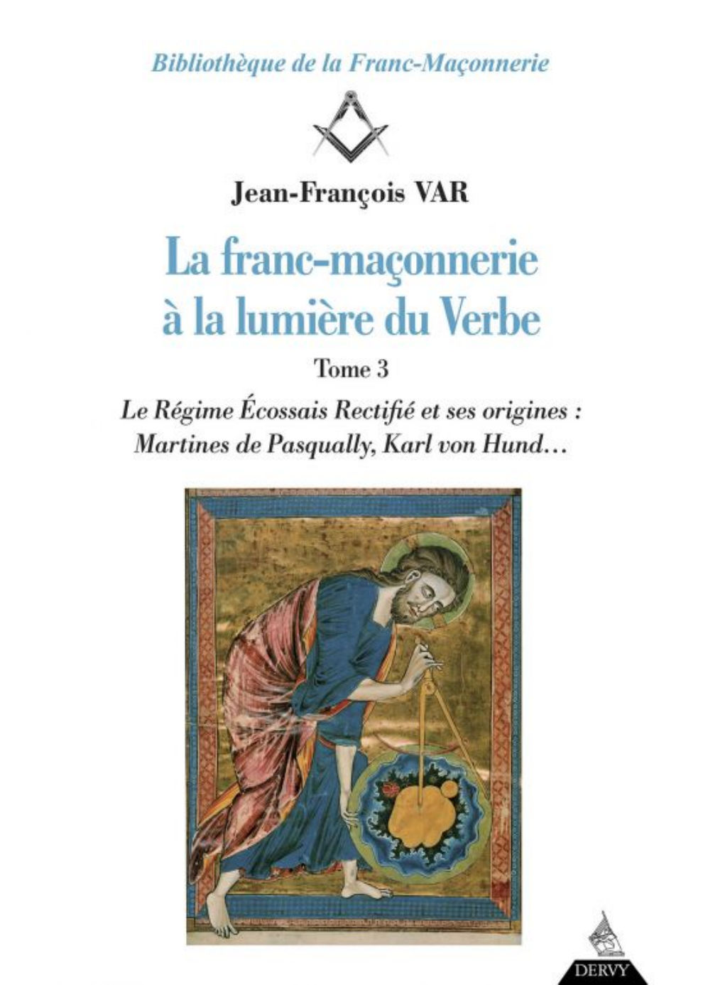 VAR Jean-François La franc-maçonnerie à la lumière du Verbe (Tome 3). Le Régime Écossais Rectifié et ses origines : Martines de Pasqually, Karl von Hund... Librairie Eklectic