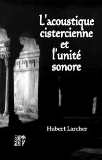LARCHER Hubert Dr Acoustique cistercienne et l´unité sonore (L´) - 2ème édition Librairie Eklectic
