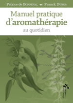 BONNEVAL Patrice de & DUBUS Franck Manuel pratique d´Aromathérapie au quotidien (Nouvelle édition 2014) Librairie Eklectic