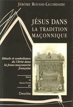 ROUSSE-LACORDAIRE Jérôme Jésus dans la tradition maçonnique. Rituels et symbolismes du Christ dans la franc-maçonnerie française Librairie Eklectic