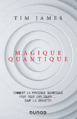 JAMES Tim Magique Quantique. Comment la physique quantique peut tout expliquer... sauf la gravité ! Librairie Eklectic