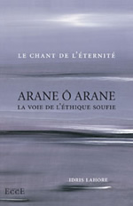 LAHORE Idris Arane Ô arane. La voie de l´éthique soufie. Le chant de l´éternité Librairie Eklectic