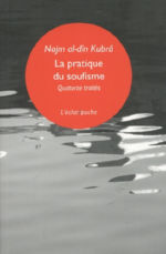 KUBRA Najm Al-Dîn Pratique du soufisme (La). Quatorze petits traités. (Trad. Paul Ballanfat) Librairie Eklectic