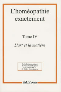 GRANDGEORGE Didier Dr Homéopathie exactement (L´) - Tome 4 - L´art et la matière Librairie Eklectic