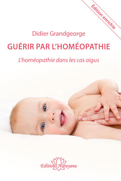 GRANDGEORGE Didier Dr Guérir par l´homéopathie. L´homéopathie dans les cas aigus (édition enrichie 2018) Librairie Eklectic