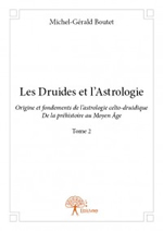 BOUTET Michel-Gérald Les Druides et l´Astrologie. Origine et fondements de l´astrologie celto-druidique, de la préhistoire au Moyen Age. Tome 2. Librairie Eklectic