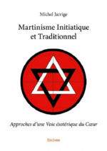 JARRIGE Michel Martinisme Initiatique et Traditionnel. Approches d´une Voie ésotérique du Coeur. Librairie Eklectic