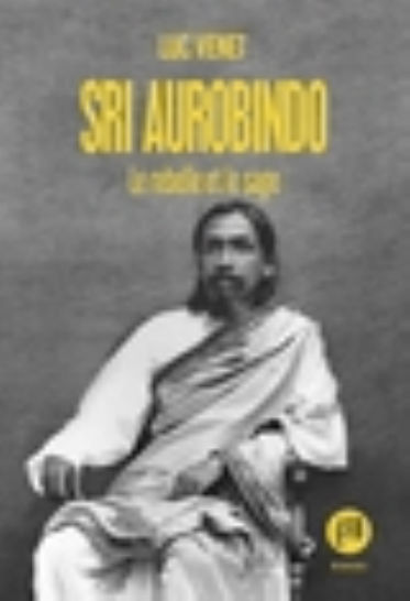 VENET Luc Sri Aurobindo, Le rebelle et le sage. Librairie Eklectic