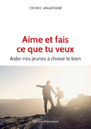 ANASTASE Cédric Aime et fais ce que tu veux. Aider nos jeunes à choisir le bien Librairie Eklectic