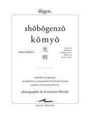 DÔGEN Maître Shobogenzo. Komyo - Cette lumière. (Extrait). introduction et commentaires de Charles Vacher, postface de Françoise Dastur,  Librairie Eklectic