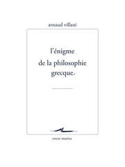 VILLANI Arnaud L´énigme de la philosophie grecque Librairie Eklectic