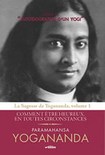 YOGANANDA Paramhansa Sagesse de Yogananda, volume 1. Comment être heureux en toutes circonstances Librairie Eklectic