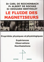 REICHENBACH (Dr )- DE ROCHAS (Pr) - BERTHOLET (Dr) Le fluide des magnétiseurs - Propriétés physiques et physiologiques : expériences, observations, manifestations  Librairie Eklectic