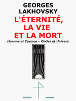 LAKHOVSKY Georges L´éternité, la vie, la mort - Homme et Cosmos / Ondes et Univers  Librairie Eklectic