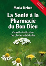 TREBEN Maria Santé à la Pharmacie du bon Dieu (La). Conseils et pratique des plantes médicinales (nlle édition) Librairie Eklectic