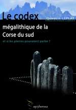 LEPLAT Quentin  Le codex mégalithique de la Corse du sud. Et si les pierres pouvaient parler ? Préface de Howard Crowhurst. Librairie Eklectic