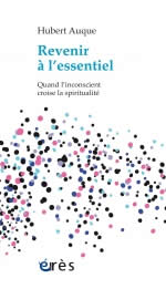 AUQUE Hubert Revenir à l´essentiel. Quand l´inconscient croise la spiritualité Librairie Eklectic