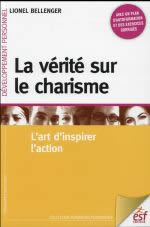BELLENGER Lionel La vérité sur le charisme. L´art d´inspirer l´action.  Librairie Eklectic