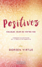 VIRTUE Doreen Positivez chaque jour de votre vie. Comment se protéger de la négativité ambiante Librairie Eklectic