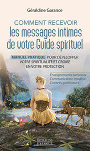 GARANCE Géraldine Comment recevoir les messages intimes de votre guide spirituel - Manuel pratique pour développer votre spiritualité et croire en votre protection Librairie Eklectic