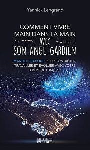 LENGRAND Yannick Comment vivre main dans la main avec son ange gardien. Manuel pratique pour contacter, travailler et évoluer avec votre frère de lumière. Librairie Eklectic